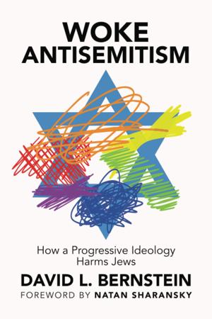 “Woke Antisemitism: How a Progressive Ideology Harms Jews” by David Bernstein